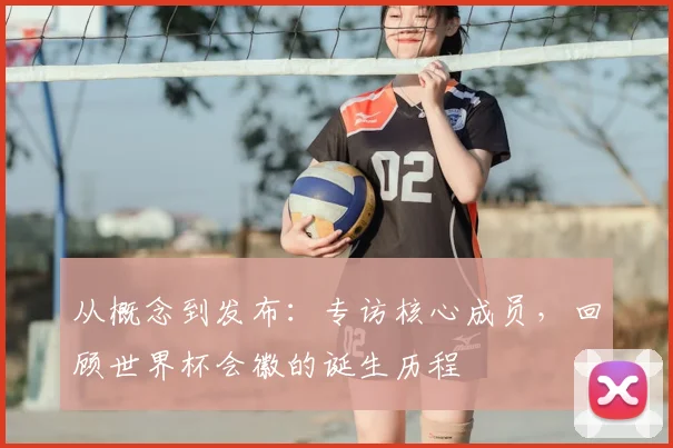 从概念到发布:专访核心成员,回顾世界杯会徽的诞生历程