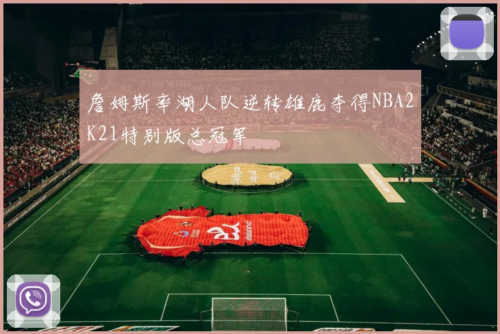 詹姆斯率湖人队逆转雄鹿夺得NBA2K21特别版总冠军