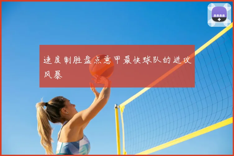 速度制胜盘点意甲最快球队的进攻风暴