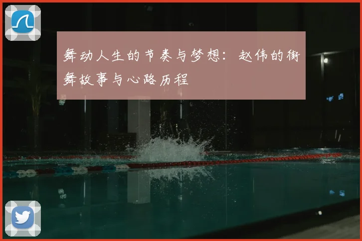 舞动人生的节奏与梦想：赵伟的街舞故事与心路历程