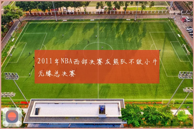 2011年NBA西部决赛灰熊队不敌小牛无缘总决赛