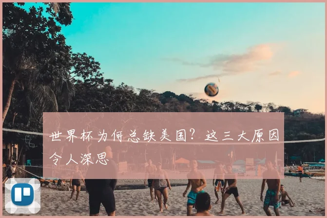世界杯为何总缺美国?这三大原因令人深思