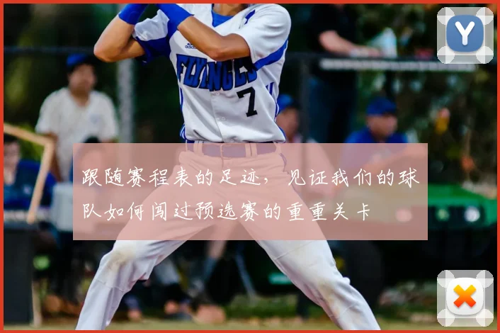 跟随赛程表的足迹，见证我们的球队如何闯过预选赛的重重关卡